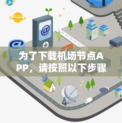 为了下载机场节点APP，请按照以下步骤进行