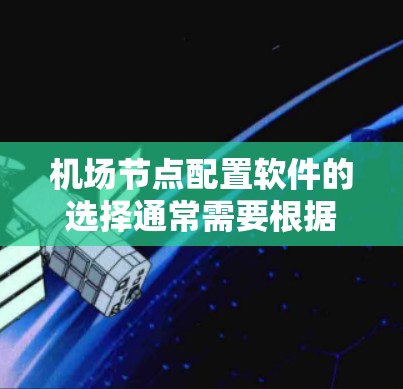 机场节点配置软件的选择通常需要根据具体需求来决定。以下是一些常用的机场节点配置软件推荐,涵盖网络设计、数据分析和可视化等方面 机场节点配置软件的选择通常需要根据具体需求来决定。以下是一些常用的机场节点配置软件推荐,涵盖网络设计、数据分析和可视化等方面