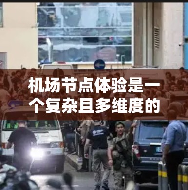 机场节点体验是一个复杂且多维度的领域,涉及多个节点的运作和运行情况。机场的节点是指机场内的不同区域或设施,每个节点都可能对乘客的体验和机场的运营产生不同的影响。以下是一些常见的机场节点体验 机场节点体验是一个复杂且多维度的领域,涉及多个节点的运作和运行情况。机场的节点是指机场内的不同区域或设施,每个节点都可能对乘客的体验和机场的运营产生不同的影响。以下是一些常见的机场节点体验