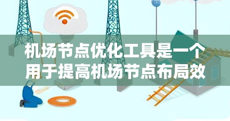 机场节点优化工具是一个用于提高机场节点布局效率、优化交通流和提升用户体验的系统工具。以下是一些常用的机场节点优化工具及其主要功能,供参考 机场节点优化工具是一个用于提高机场节点布局效率、优化交通流和提升用户体验的系统工具。以下是一些常用的机场节点优化工具及其主要功能,供参考