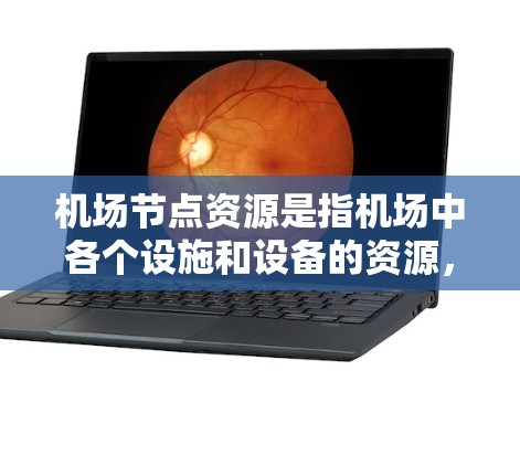 机场节点资源是指机场中各个设施和设备的资源,这些资源在机场运营中具有重要意义。以下是一些常见的机场节点资源 机场节点资源是指机场中各个设施和设备的资源,这些资源在机场运营中具有重要意义。以下是一些常见的机场节点资源