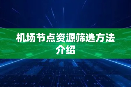 机场节点资源筛选方法介绍 机场节点资源筛选方法介绍