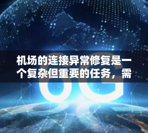 机场的连接异常修复是一个复杂但重要的任务,需要团队的协作和专业技能。以下是详细的步骤指南 机场的连接异常修复是一个复杂但重要的任务,需要团队的协作和专业技能。以下是详细的步骤指南