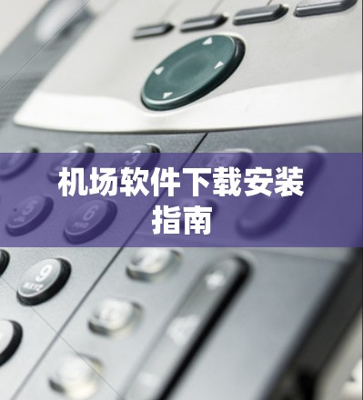机场软件下载安装指南 机场软件下载安装指南