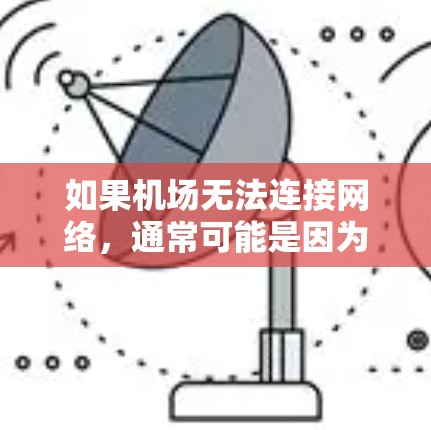 如果机场无法连接网络,通常可能是因为以下原因 如果机场无法连接网络,通常可能是因为以下原因