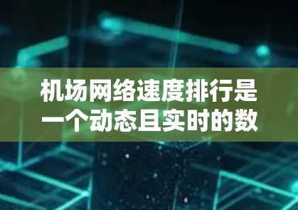机场网络速度排行是一个动态且实时的数据,通常会根据最新的网络测试结果来更新。以下是一些常见的机场网络速度排行,主要参考的是城市间的飞行距离和网络连接的状况 机场网络速度排行是一个动态且实时的数据,通常会根据最新的网络测试结果来更新。以下是一些常见的机场网络速度排行,主要参考的是城市间的飞行距离和网络连接的状况