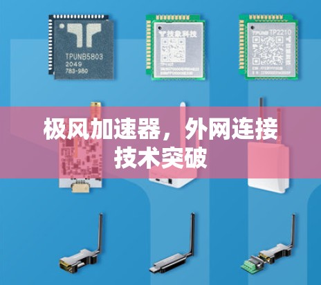 极风加速器,外网连接技术突破 极风加速器,外网连接技术突破