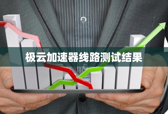 极云加速器线路测试结果 极云加速器线路测试结果