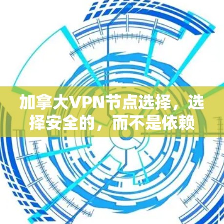 加拿大VPN节点选择，选择安全的，而不是依赖的