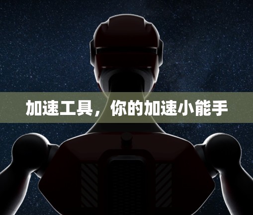 加速工具,你的加速小能手 加速工具,你的加速小能手
