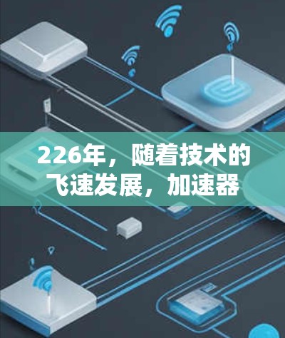 226年，随着技术的飞速发展，加速器VPN推荐将更加多样化和专业。以下是根据技术趋势和用户需求推荐的226年VPN服务