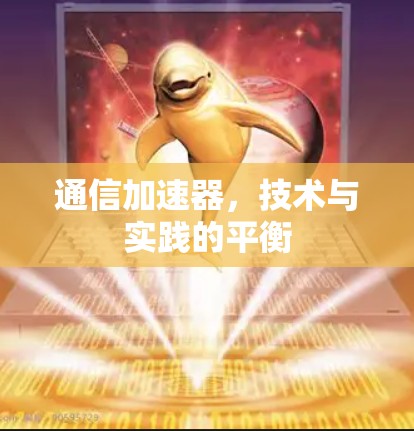 通信加速器,技术与实践的平衡