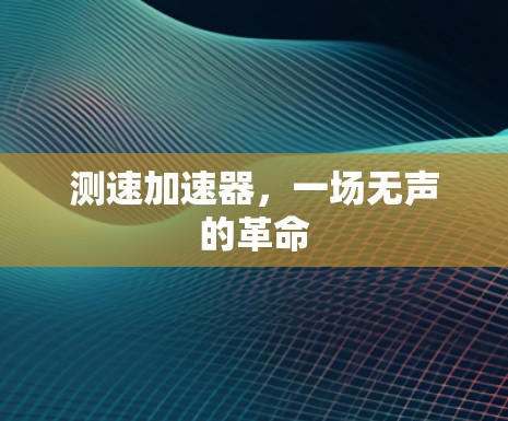 测速加速器,一场无声的革命