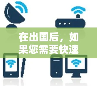 在出国后，如果您需要快速连接网络或者进行远程办公，可以考虑使用加速器来帮助您流畅地进行视频通话、文件传输或其他网络连接。以下是一些可以用于出国网络连接的加速器推荐