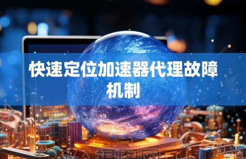 快速定位加速器代理故障机制