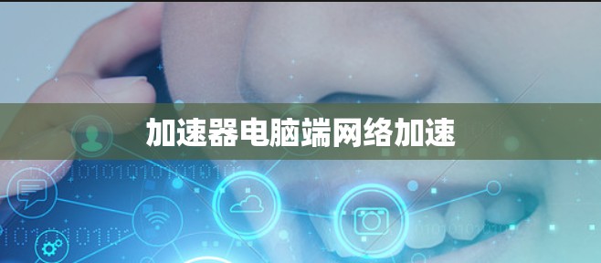 加速器电脑端网络加速