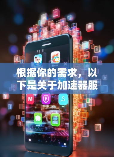 根据你的需求,以下是关于加速器服务器地址的详细介绍 根据你的需求,以下是关于加速器服务器地址的详细介绍