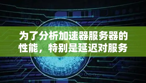 为了分析加速器服务器的性能，特别是延迟对服务器性能的影响，可以按照以下步骤进行