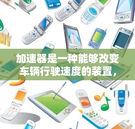 加速器是一种能够改变车辆行驶速度的装置,主要功能包括控制加速的级别、控制电动助力控制以及自动调节加速功能。以下是这些功能的详细分析 加速器是一种能够改变车辆行驶速度的装置,主要功能包括控制加速的级别、控制电动助力控制以及自动调节加速功能。以下是这些功能的详细分析