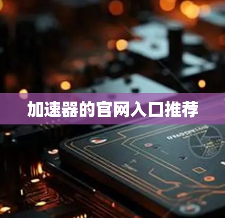 加速器的官网入口推荐