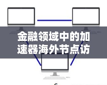 金融领域中的加速器海外节点访问(FAV)是一个涉及加密货币和投资技术的术语,具体含义如下 金融领域中的加速器海外节点访问(FAV)是一个涉及加密货币和投资技术的术语,具体含义如下