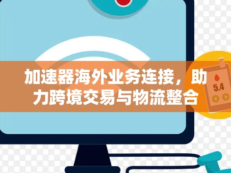 加速器海外业务连接，助力跨境交易与物流整合