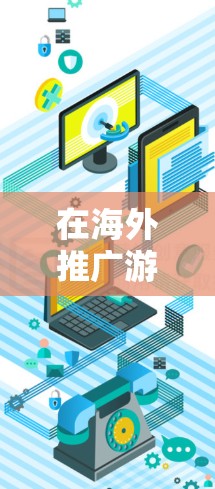 在海外推广游戏时,加速器可以帮助你提升游戏的性能,使其在海外市场更容易被接受和销售。以下是一些关于加速器在海外游戏中的应用和策略的建议