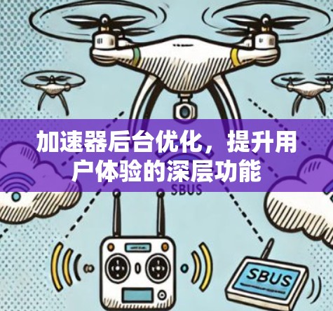 加速器后台优化,提升用户体验的深层功能