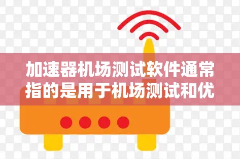 加速器机场测试软件通常指的是用于机场测试和优化的自动化测试工具或数据分析平台。这类软件旨在帮助机场管理人员和测试人员快速、准确地进行机场的测试和评估,以确保机场的安全、高效和稳定运行