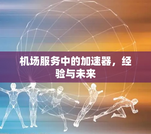 机场服务中的加速器,经验与未来 机场服务中的加速器,经验与未来