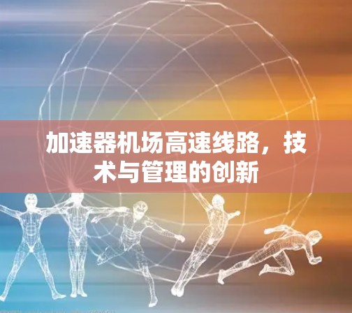 加速器机场高速线路,技术与管理的创新 加速器机场高速线路,技术与管理的创新