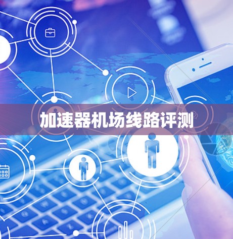 加速器机场线路评测