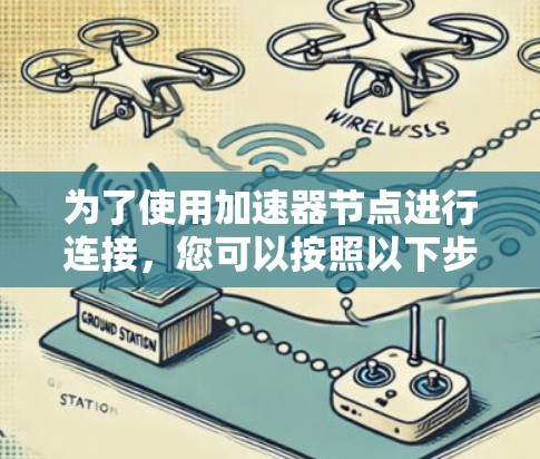 为了使用加速器节点进行连接,您可以按照以下步骤进行操作
