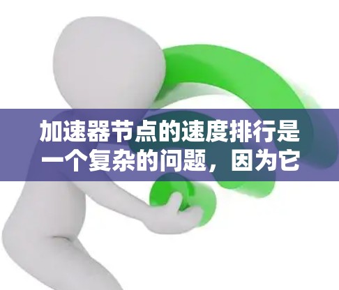 加速器节点的速度排行是一个复杂的问题,因为它取决于加速器的用途、硬件型号、版本以及具体的应用场景。以下是一个综合考虑的不同加速器节点的速度排行,涵盖图形处理、AI训练、多任务处理等主要应用场景
