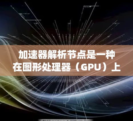 加速器解析节点是一种在图形处理器(GPU)上运行的Python代码转换方法,旨在利用GPU的并行计算能力来加速Python程序的执行。以下是对该主题的详细总结和解释 加速器解析节点是一种在图形处理器(GPU)上运行的Python代码转换方法,旨在利用GPU的并行计算能力来加速Python程序的执行。以下是对该主题的详细总结和解释